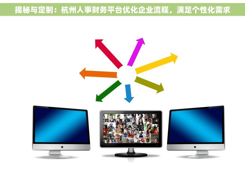 揭秘与定制：杭州人事财务平台优化企业流程，满足个性化需求