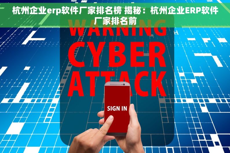 杭州企业erp软件厂家排名榜 揭秘：杭州企业ERP软件厂家排名前