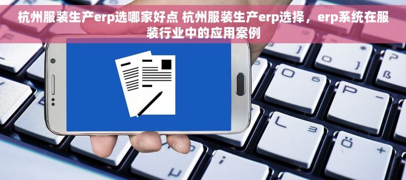 杭州服装生产erp选哪家好点 杭州服装生产erp选择，erp系统在服装行业中的应用案例