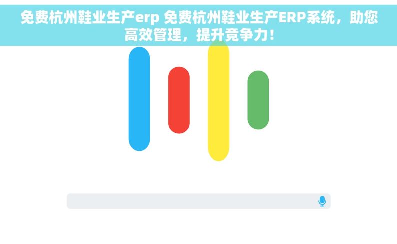 免费杭州鞋业生产erp 免费杭州鞋业生产ERP系统，助您高效管理，提升竞争力！
