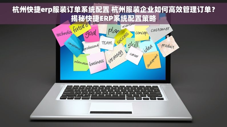 杭州快捷erp服装订单系统配置 杭州服装企业如何高效管理订单？揭秘快捷ERP系统配置策略