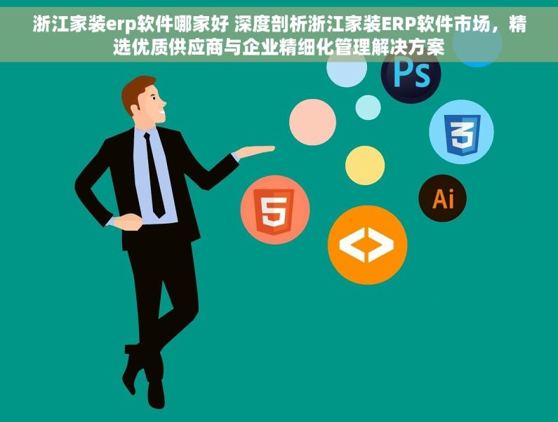 浙江家装erp软件哪家好 深度剖析浙江家装ERP软件市场，精选优质供应商与企业精细化管理解决方案