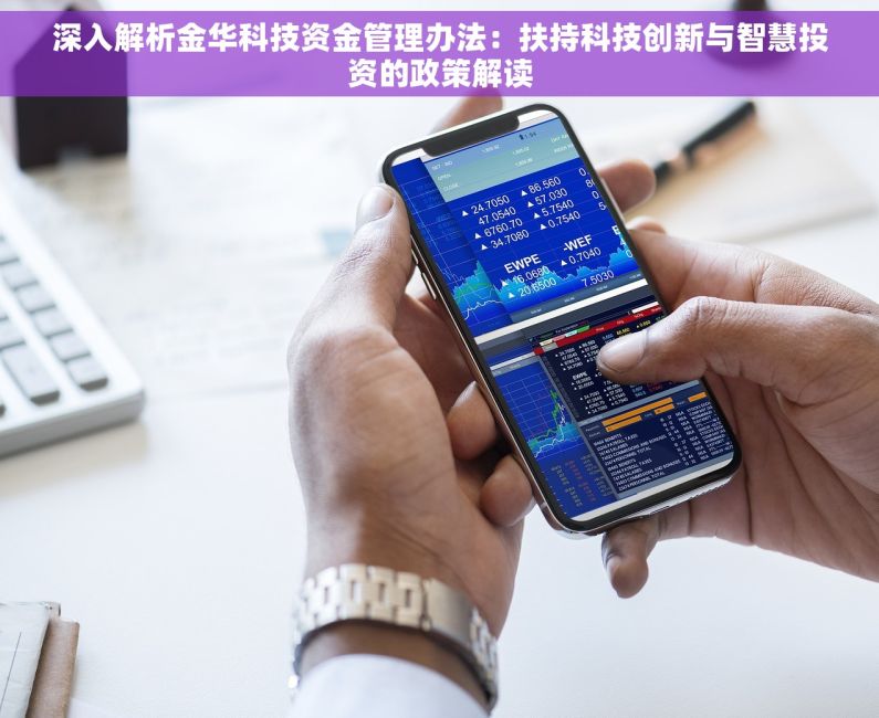 深入解析金华科技资金管理办法：扶持科技创新与智慧投资的政策解读