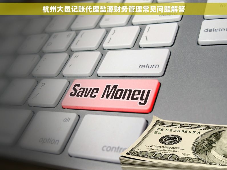 杭州大邑记账代理盐源财务管理常见问题解答
