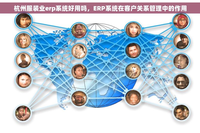 杭州服装业erp系统好用吗，ERP系统在客户关系管理中的作用