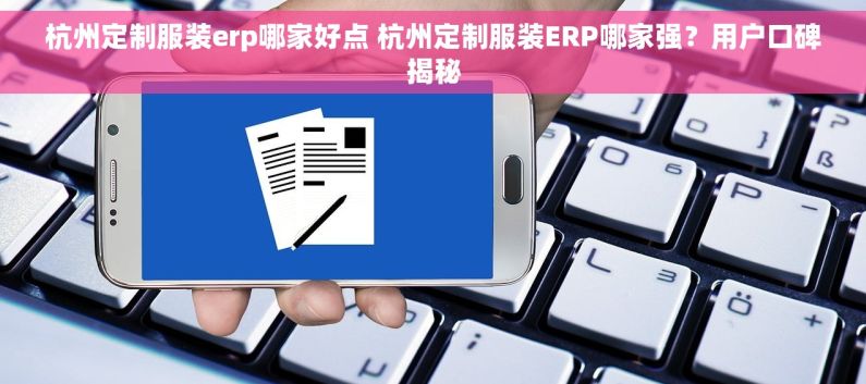 杭州定制服装erp哪家好点 杭州定制服装ERP哪家强？用户口碑揭秘