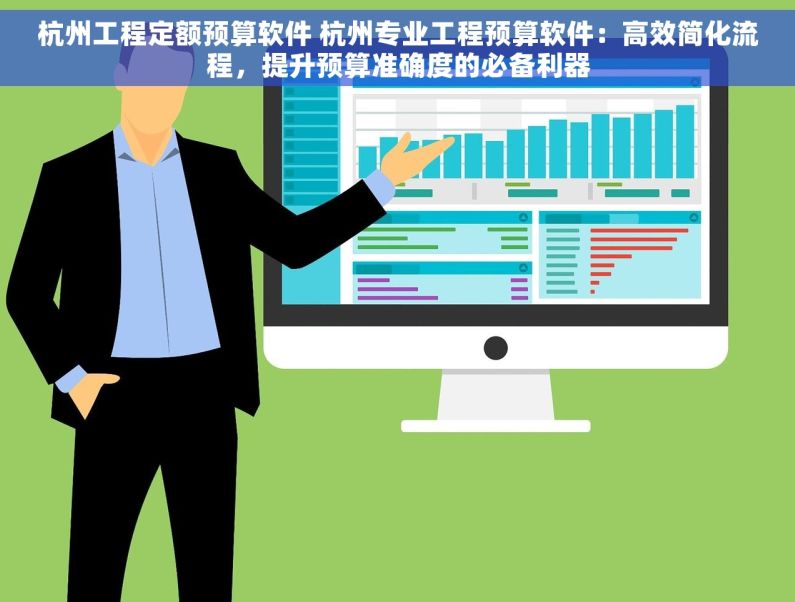 杭州工程定额预算软件 杭州专业工程预算软件：高效简化流程，提升预算准确度的必备利器