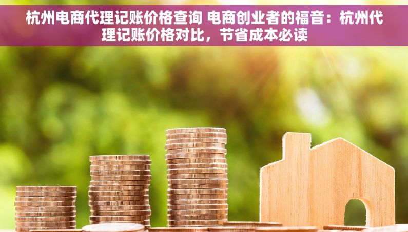 杭州电商代理记账价格查询 电商创业者的福音：杭州代理记账价格对比，节省成本必读