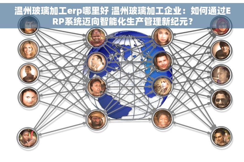温州玻璃加工erp哪里好 温州玻璃加工企业：如何通过ERP系统迈向智能化生产管理新纪元？
