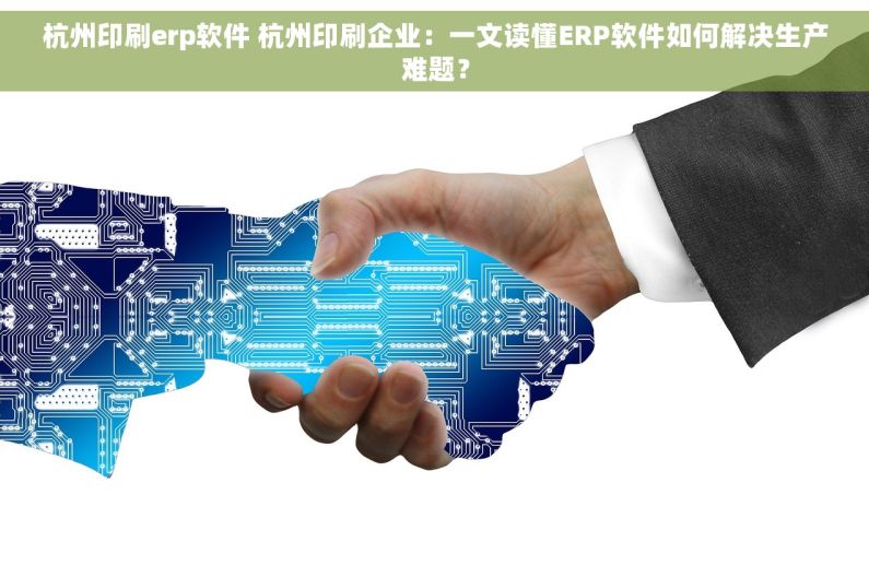 杭州印刷erp软件 杭州印刷企业：一文读懂ERP软件如何解决生产难题？