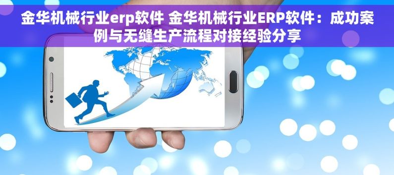 金华机械行业erp软件 金华机械行业ERP软件：成功案例与无缝生产流程对接经验分享