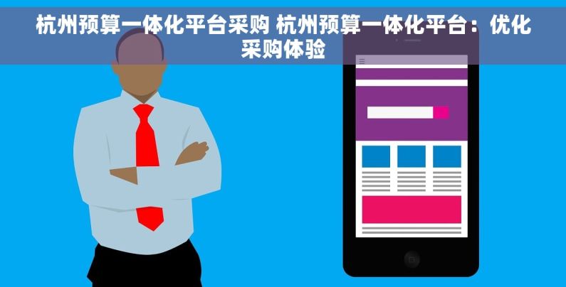 杭州预算一体化平台采购 杭州预算一体化平台：优化采购体验