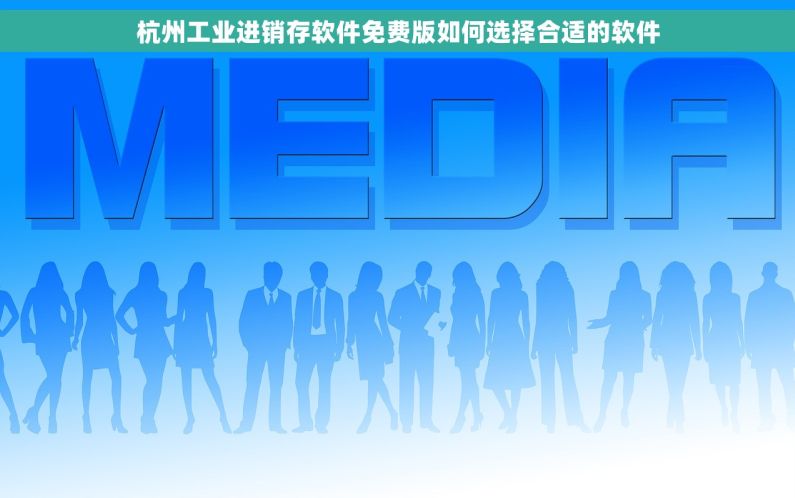 杭州工业进销存软件免费版如何选择合适的软件