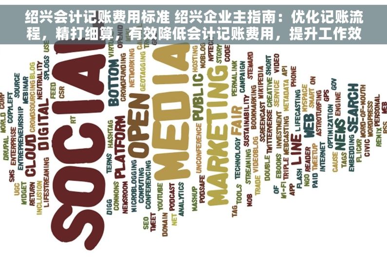 绍兴会计记账费用标准 绍兴企业主指南：优化记账流程，精打细算，有效降低会计记账费用，提升工作效率