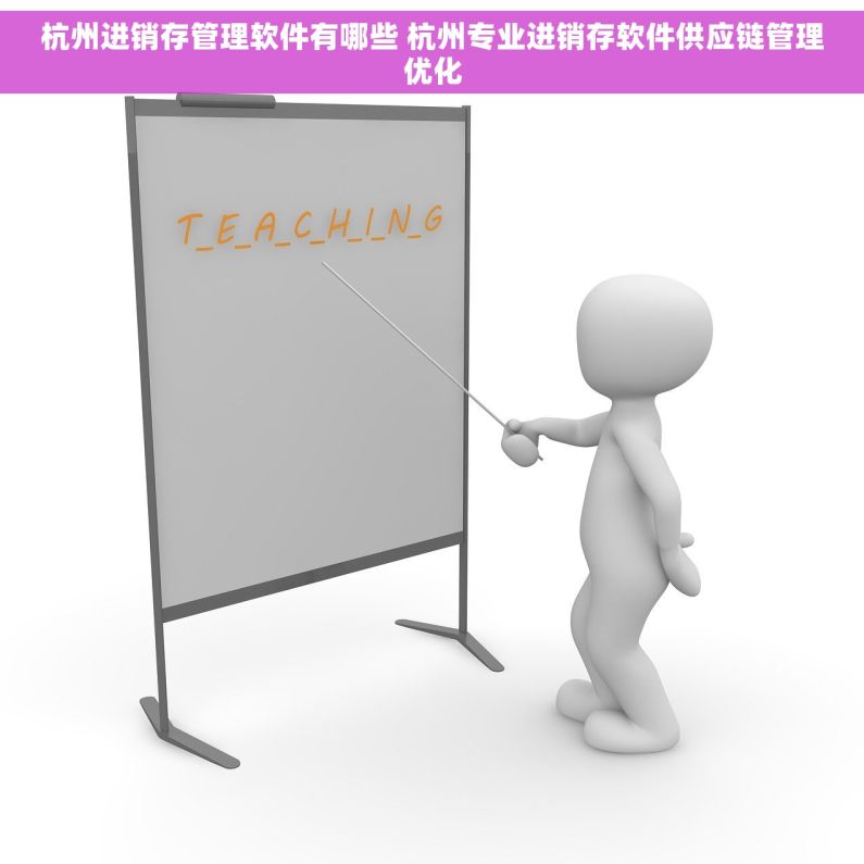 杭州进销存管理软件有哪些 杭州专业进销存软件供应链管理优化