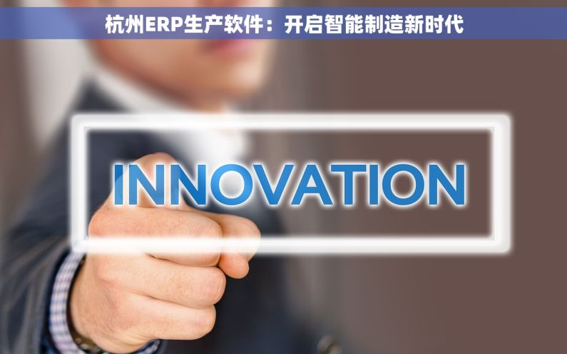 杭州ERP生产软件：开启智能制造新时代