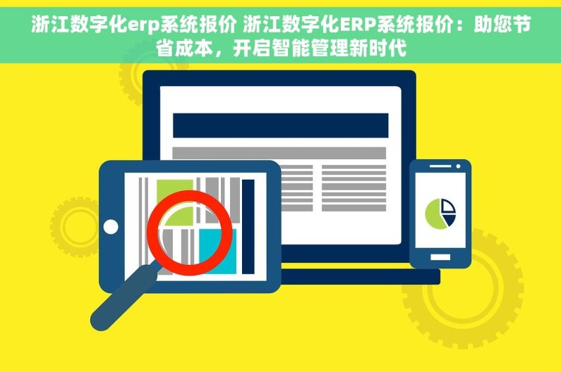 浙江数字化erp系统报价 浙江数字化ERP系统报价：助您节省成本，开启智能管理新时代