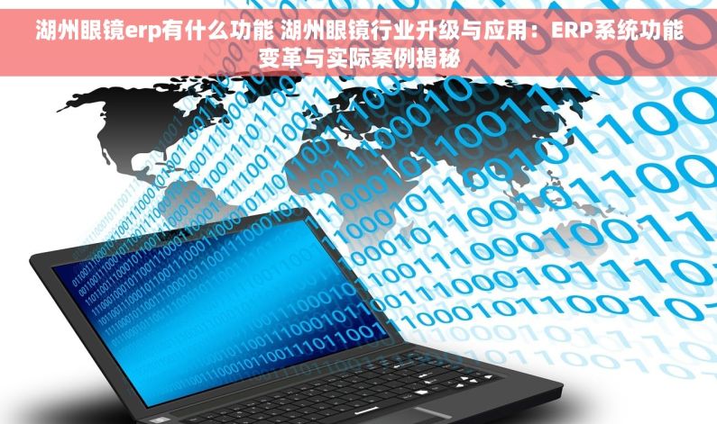 湖州眼镜erp有什么功能 湖州眼镜行业升级与应用：ERP系统功能变革与实际案例揭秘