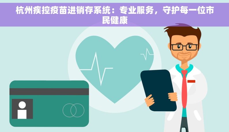 杭州疾控疫苗进销存系统：专业服务，守护每一位市民健康