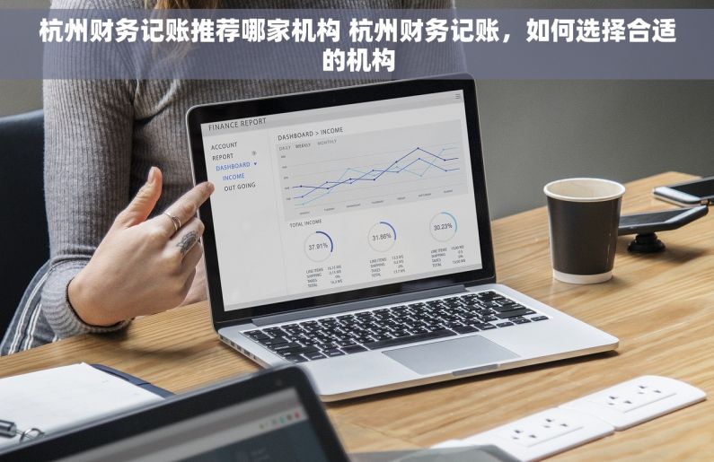 杭州财务记账推荐哪家机构 杭州财务记账，如何选择合适的机构