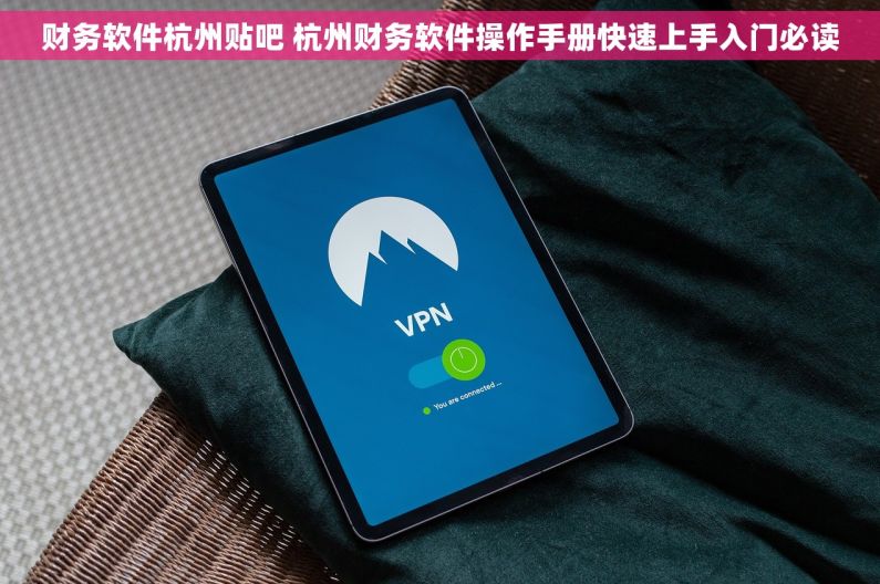财务软件杭州贴吧 杭州财务软件操作手册快速上手入门必读