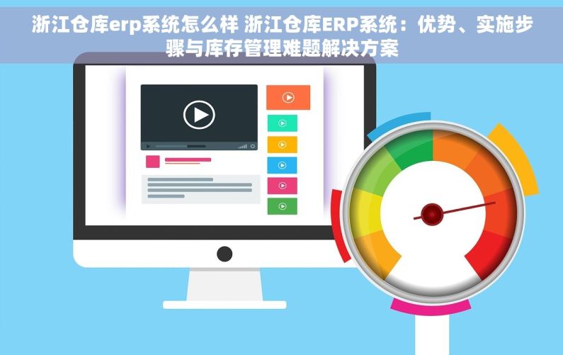 浙江仓库erp系统怎么样 浙江仓库ERP系统：优势、实施步骤与库存管理难题解决方案