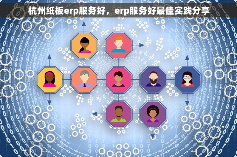 杭州纸板erp服务好，erp服务好最佳实践分享