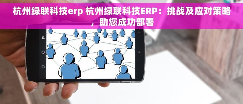杭州绿联科技erp 杭州绿联科技ERP：挑战及应对策略，助您成功部署