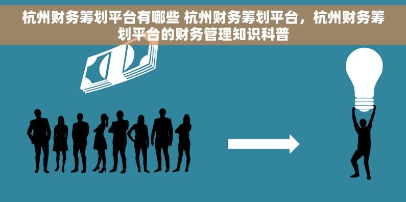 杭州财务筹划平台有哪些 杭州财务筹划平台，杭州财务筹划平台的财务管理知识科普