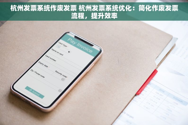 杭州发票系统作废发票 杭州发票系统优化：简化作废发票流程，提升效率
