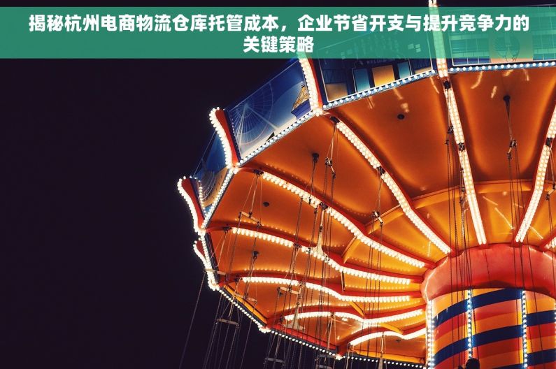 揭秘杭州电商物流仓库托管成本，企业节省开支与提升竞争力的关键策略