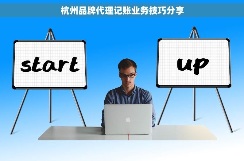 杭州品牌代理记账业务技巧分享