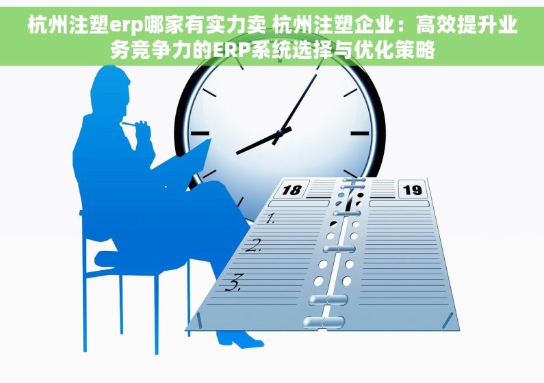 杭州注塑erp哪家有实力卖 杭州注塑企业：高效提升业务竞争力的ERP系统选择与优化策略