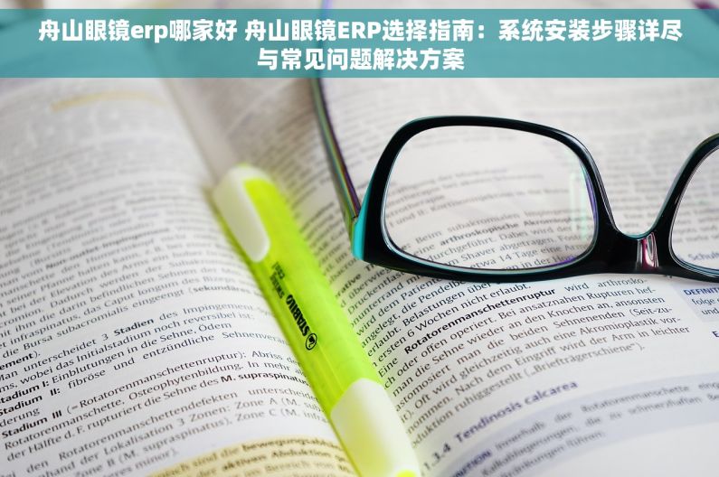 舟山眼镜erp哪家好 舟山眼镜ERP选择指南：系统安装步骤详尽与常见问题解决方案