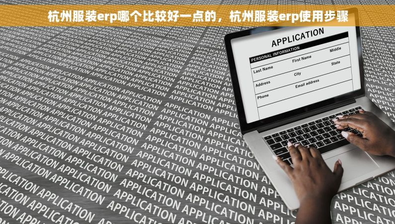 杭州服装erp哪个比较好一点的，杭州服装erp使用步骤