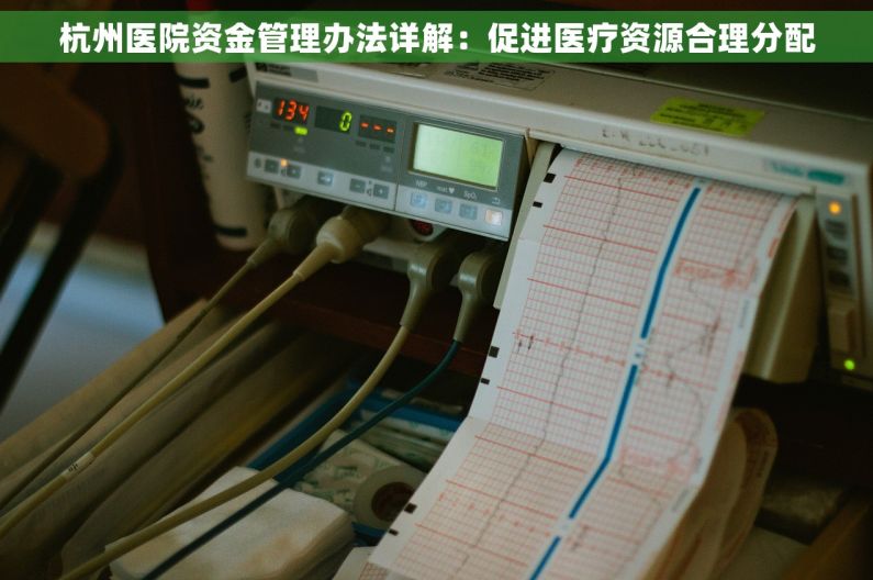 杭州医院资金管理办法详解：促进医疗资源合理分配