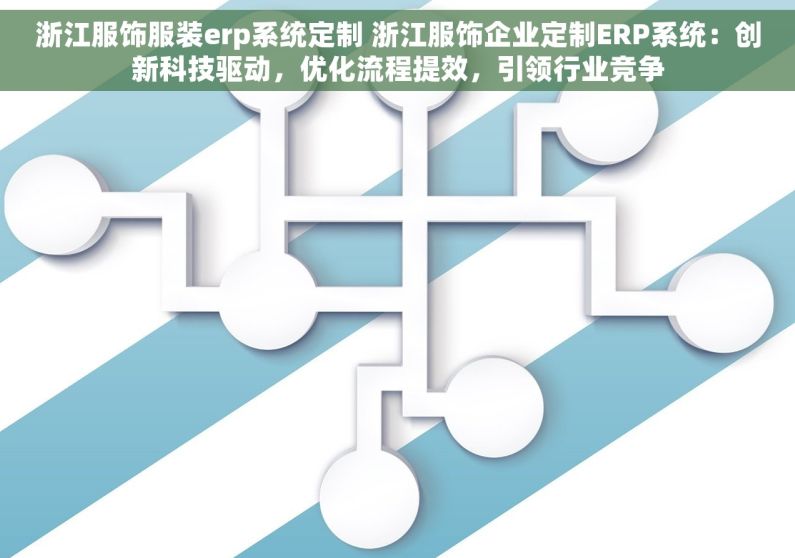 浙江服饰服装erp系统定制 浙江服饰企业定制ERP系统：创新科技驱动，优化流程提效，引领行业竞争