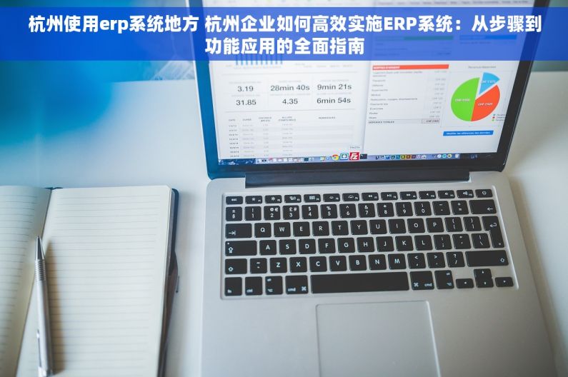 杭州使用erp系统地方 杭州企业如何高效实施ERP系统：从步骤到功能应用的全面指南