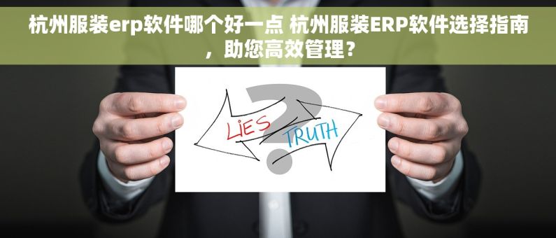 杭州服装erp软件哪个好一点 杭州服装ERP软件选择指南，助您高效管理？