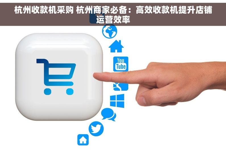 杭州收款机采购 杭州商家必备：高效收款机提升店铺运营效率