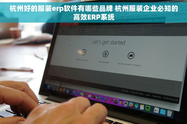杭州好的服装erp软件有哪些品牌 杭州服装企业必知的高效ERP系统