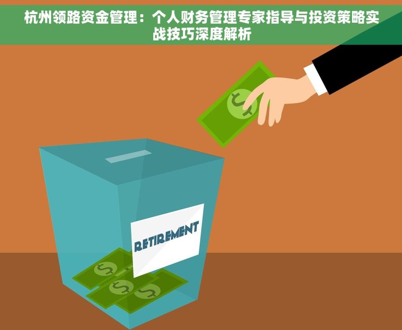 杭州领路资金管理：个人财务管理专家指导与投资策略实战技巧深度解析