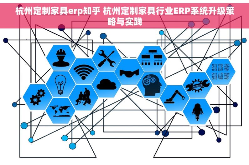 杭州定制家具erp知乎 杭州定制家具行业ERP系统升级策略与实践