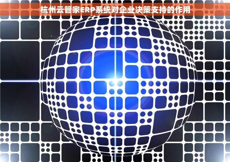 杭州云管家ERP系统对企业决策支持的作用