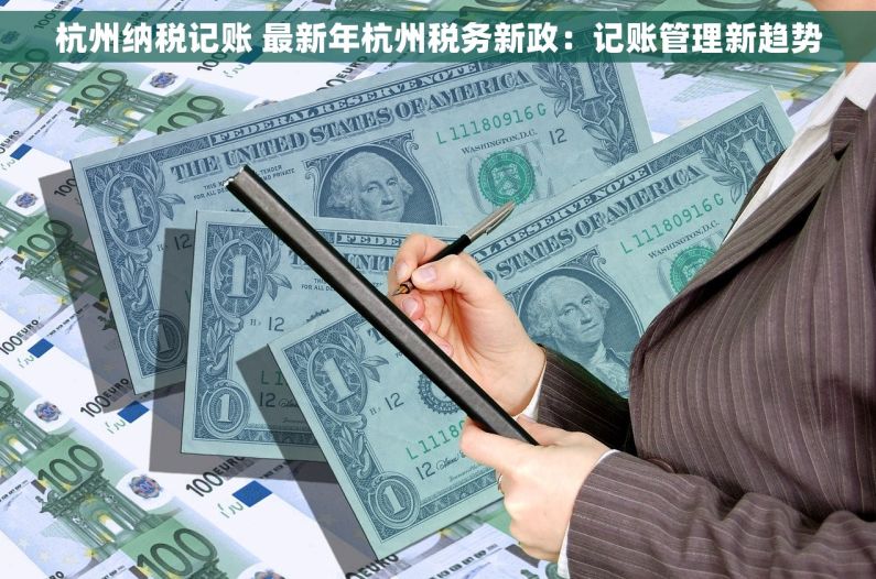 杭州纳税记账 最新年杭州税务新政：记账管理新趋势