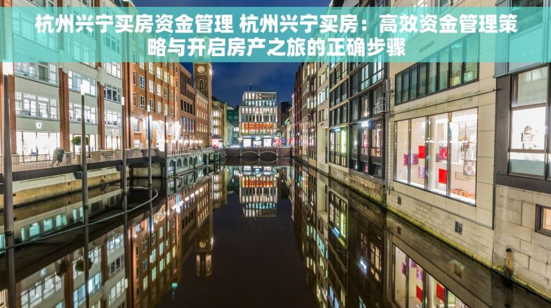 杭州兴宁买房资金管理 杭州兴宁买房：高效资金管理策略与开启房产之旅的正确步骤