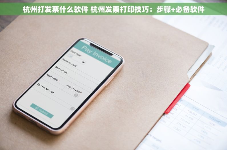杭州打发票什么软件 杭州发票打印技巧：步骤+必备软件