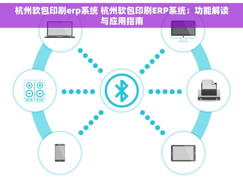 杭州软包印刷erp系统 杭州软包印刷ERP系统：功能解读与应用指南