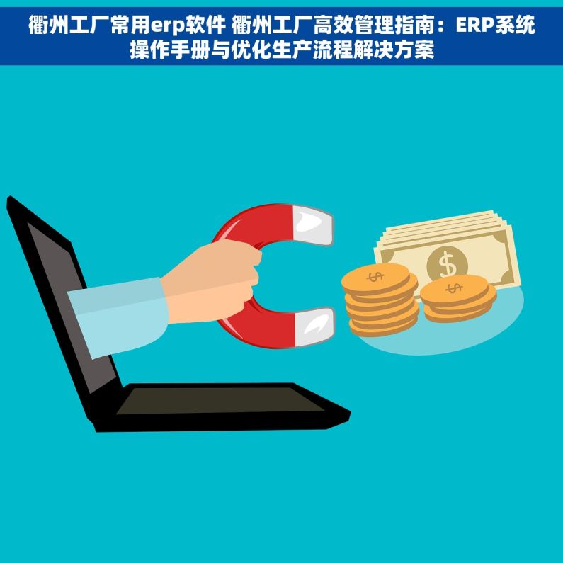 衢州工厂常用erp软件 衢州工厂高效管理指南：ERP系统操作手册与优化生产流程解决方案