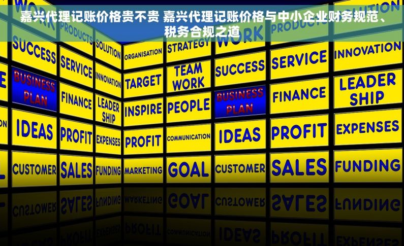 嘉兴代理记账价格贵不贵 嘉兴代理记账价格与中小企业财务规范、税务合规之道